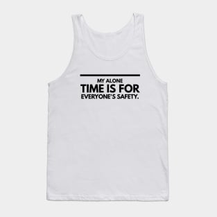 My Alone Time Is For Everyone's Safety - Funny Sayings Tank Top